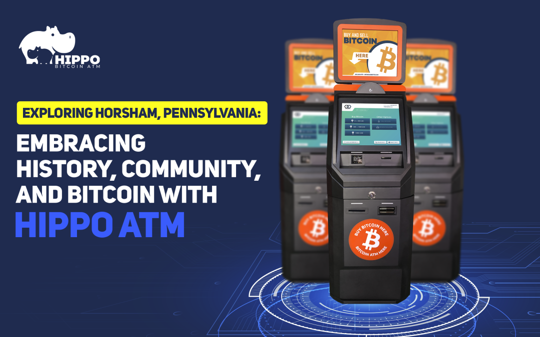Exploring Horsham, Pennsylvania: Embracing History, Community, and Bitcoin with Hippo ATM